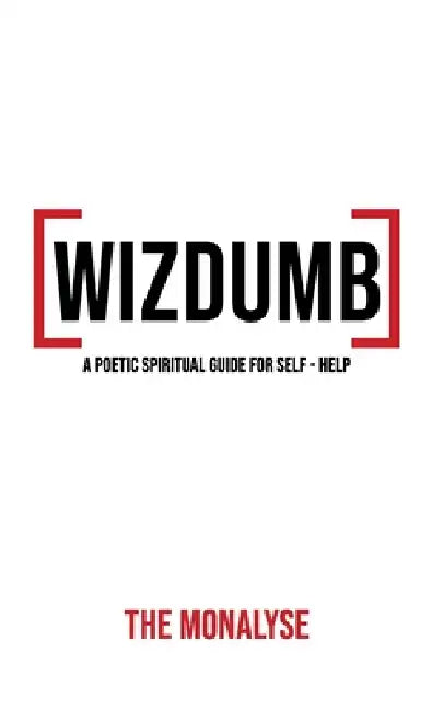 Wizdumb, A Poetic Spiritual Guide For Self Help by The Monalyse