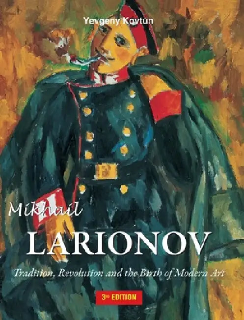 Mikhail Larionov: Tradition, Revolution and the Birth of Modern Art by Yevgeny Kovtun