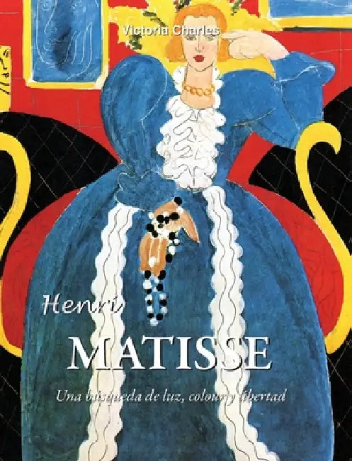 Henri Matisse: Una búsqueda de la luz, el color y la libertad by Victoria Charles