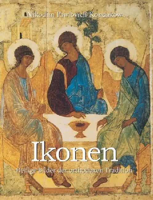 Ikonen: Heilige Bilder der orthodoxen Tradition by Nikodim Pawlovich Kondakow
