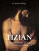 Tizian: Venezianischer Meister der Farbe, des Mythos und der Porträtmalerei by Claude Phillips