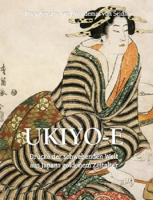 Ukiyo-e: Drucke der schwebenden Welt aus Japans goldenem Zeitalter by Woldemar Von Seidlitz, Dora Amsden