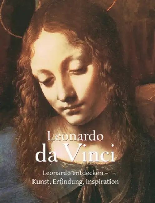 Leonardo da Vinci: Leonardo entdecken - Kunst, Erfindung, Inspiration by Eugène Müntz