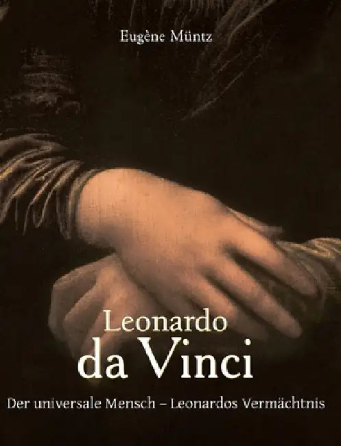 Leonardo da Vinci: Der universale Mensch - Leonardos Vermächtnis by Eugène Müntz