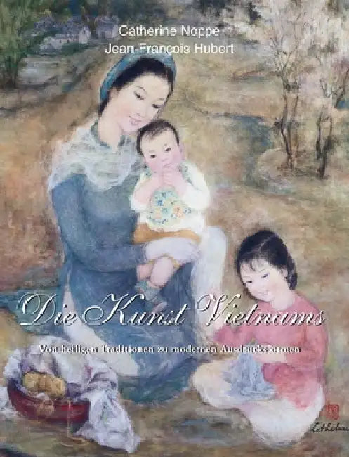 Die Kunst Vietnams: Von heiligen Traditionen zu modernen Ausdrucksformen by Catherine Noppe, Jean-François Hubert