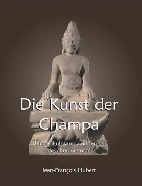 Die Kunst der Champa: Heilige Skulpturen und Tempel des alten Vietnam by Jean-François Hubert