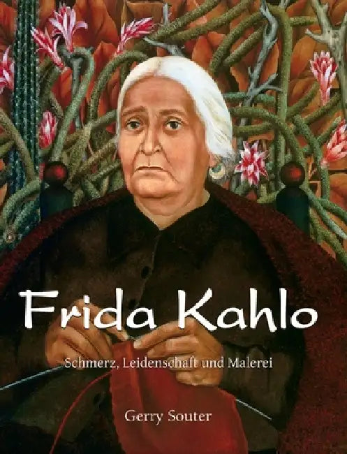 Frida Kahlo: Schmerz, Leidenschaft und Malerei by Gerry Souter