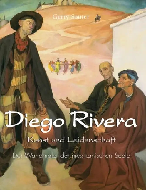 Diego Rivera: Der Wandmaler der mexikanischen Seele by Gerry Souter