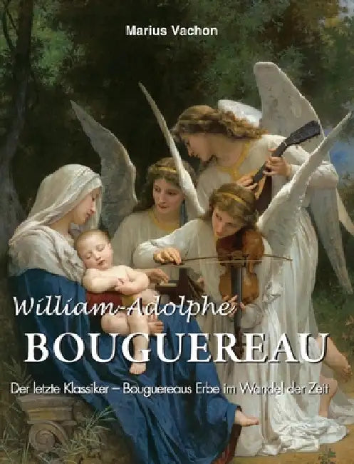 William-Adolphe Bouguereau: Der letzte Klassiker - Bouguereaus Erbe im Wandel der Zeit by Marius Vachon
