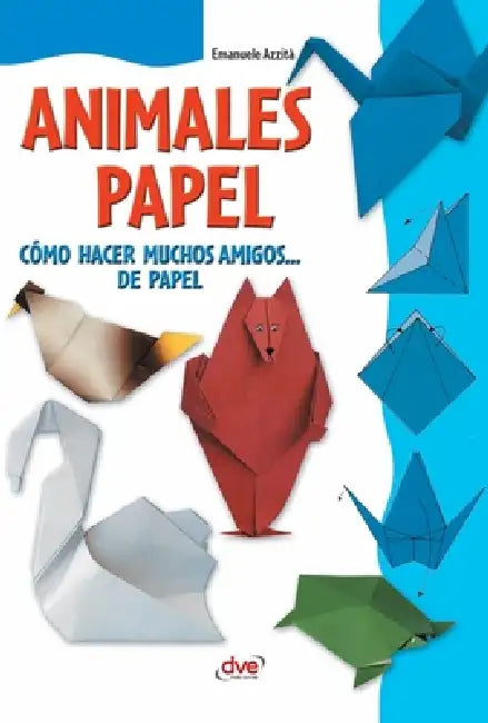 Animales de papel: Cómo hacer muchos amigos... de papel by Emanuele Azzità