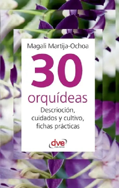 30 orquídeas: Descrioción, cuidados y cultivo, fichas prácticas by Magali Martija-Ochoa