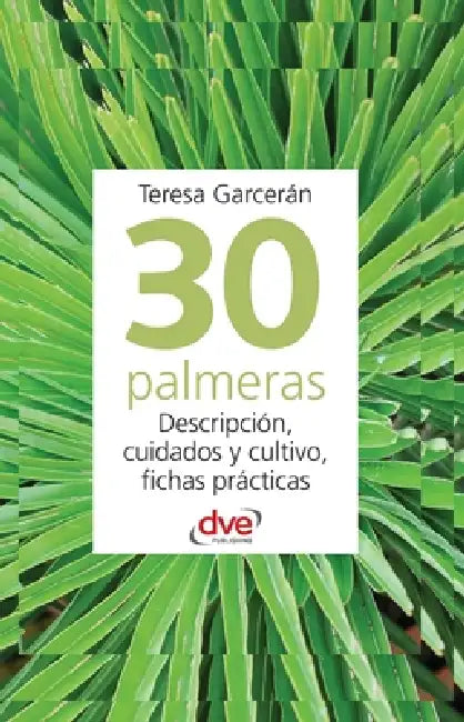 30 palmeras: Descripción, cuidados y cultivo, fichas prácticas by Teresa Garcerán