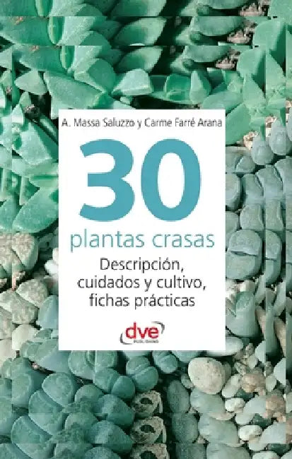 30 plantas crasas: Descripción, cuidados y cultivo, fichas prácticas by Alberto Massa Saluzzo, Carme Farré Arana