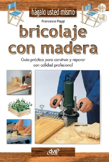 Bricolaje con madera: Guía práctica para construir y reparar con calidad profesional by Francesco Poggi
