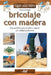 Bricolaje con madera: Guía práctica para construir y reparar con calidad profesional by Francesco Poggi