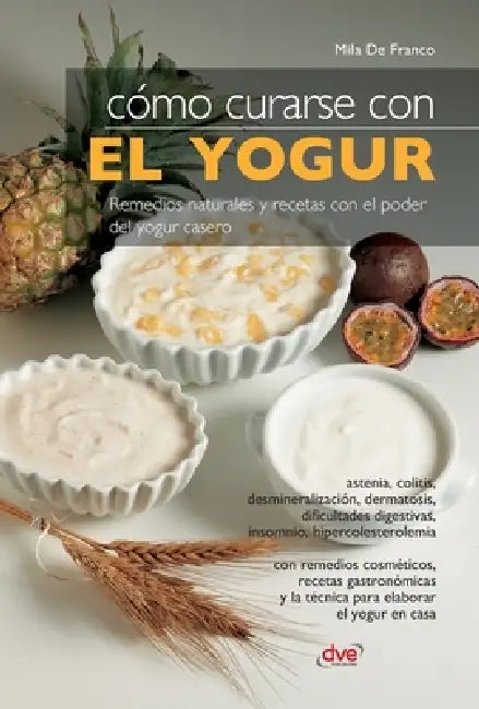 Cómo curarse con el yogur: Remedios naturales y recetas con el poder del yogur casero by Mila de Franco