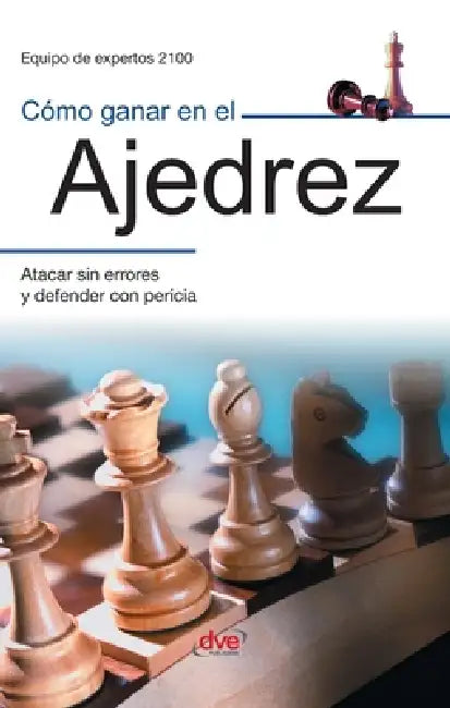 Cómo ganar en el ajedrez: Atacar sin errores y defender con pericia by Equipo de Expertos 2100