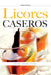 Licores caseros: Técnicas, consejos y recetas by Antonio Primiceri