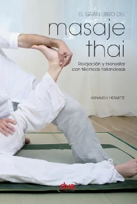 El gran libro del masaje thai: Relajación y bienestar con técnicas tailandesas by Arnaud L'Hermitte