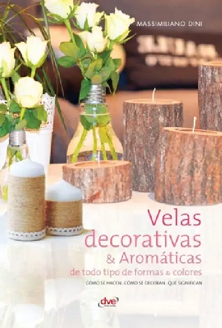 Velas: Decorativas & Aromáticas de todo tipo de formas & colores by Massimiliano Dini