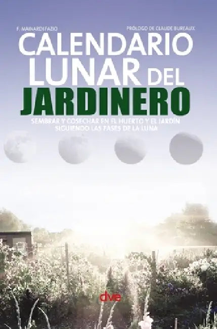 Calendario lunar del jardinero: Sembrar y cosechar en el huerto y el jardín siguiendo las fases de la luna by F. Mainardi Fazio