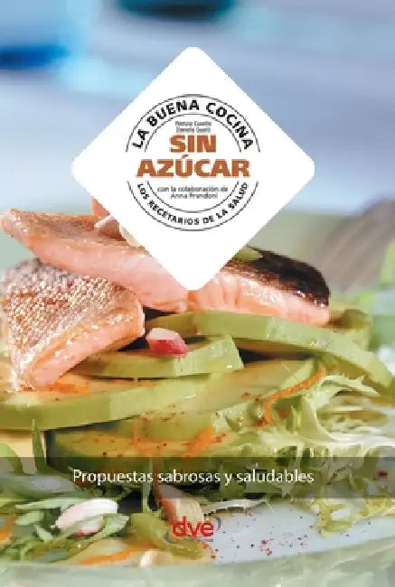 La buena cocina sin azúcar: Propuestas sabrosas y saludables by Patrizia Cuvello, Daniela Guaiti, Anna Prandoni