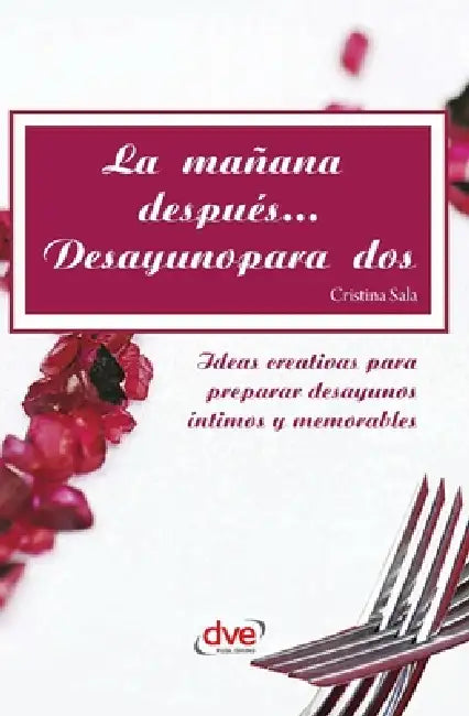 La mañana después... Desayuno para dos: Ideas creativas para preparar desayunos íntimos y memorables by Cristina Sala