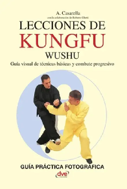 Lecciones de Kung Fu Wushu: Guía visual de técnicas básicas y combate progresivo by Antonello Casarella, Roberto Ghetti
