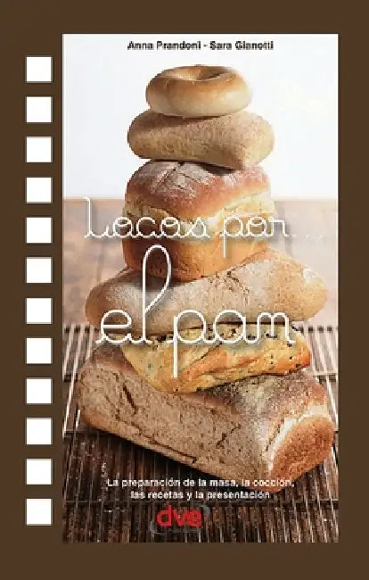 Locos por... el pan: La preparación de la masa, la cocción, las recetas y la presentación by Anna Prandoni, Sara Gianotti