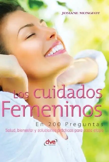 Los cuidados femeninos en 200 preguntas: Salud, bienestar y soluciones prácticas para cada etapa by Josiane Mongeot