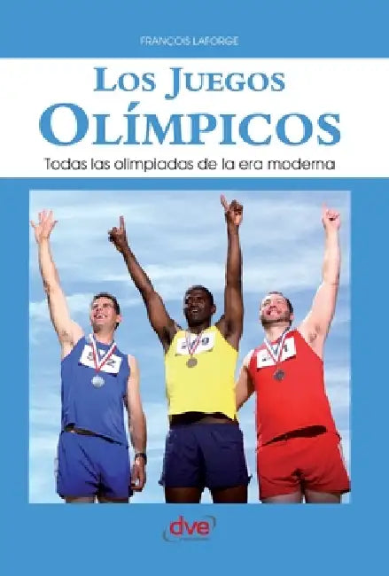 Los Juegos Olímpicos: Todas las olimpiadas de la era moderna by François LaForge
