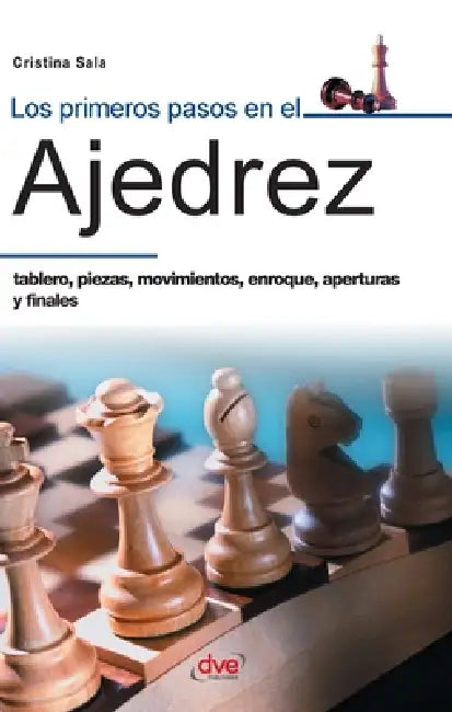 Los primeros pasos en el ajedrez: Tablero, piezas, movimientos, enroque, aperturas y finales by Cristina Sala