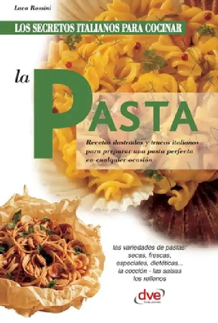 Los secretos italianos para cocinar la pasta: Recetas ilustradas y trucos italianos para preparar una pasta perfecta en cualquier ocasión by Luca Rossini
