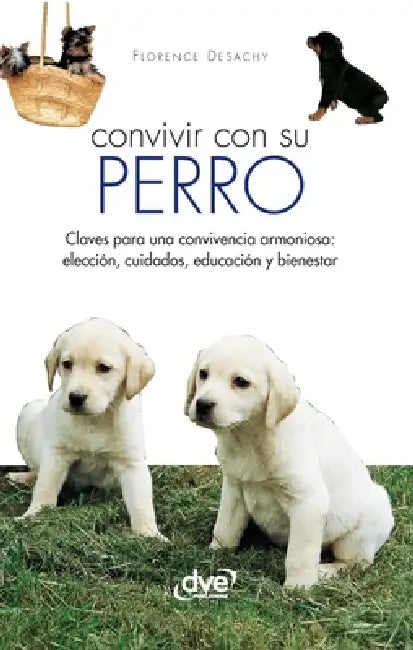 Convivir con su perro: Claves para una convivencia armoniosa: elección, cuidados, educación y bienestar by Florence Desachy