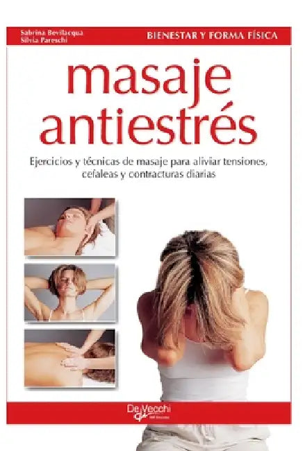Masaje antiestrés: Ejercicios y técnicas de masaje para aliviar tensiones, cefaleas y contracturas diarias by Sabrina Bevilacqua, Silvia Pareschi