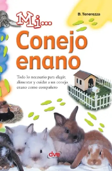 Mi... conejo enano: Todo lo necesario para elegir, alimentar y cuidar a un conejo enano como compañero by Bruno Tenerezza