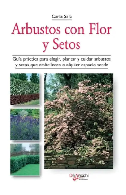 Arbustos con flor y setos: Guía práctica para elegir, plantar y cuidar arbustos y setos que embellecen cualquier espacio verde by Carla Sala