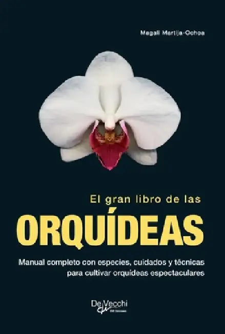 El gran libro de las orquídeas: Manual completo con especies, cuidados y técnicas para cultivar orquídeas espectaculares by Magali Martija-Ochoa