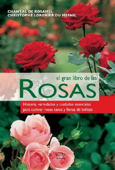 El gran libro de las rosas: Historia, variedades y cuidados esenciales para cultivar rosas sanas y llenas de belleza by Chantal de Rosamel, Christophe Lorgnier Du Mesnil