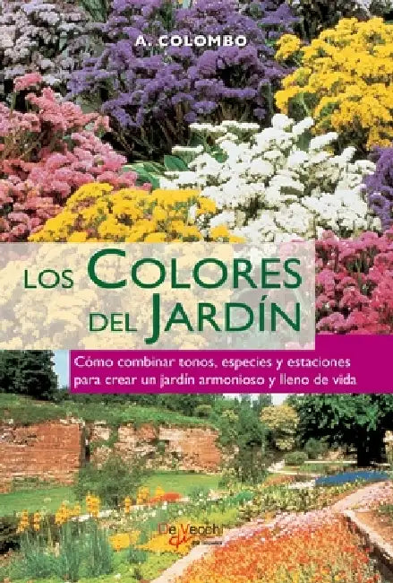 Los colores del jardín: Cómo combinar tonos, especies y estaciones para crear un jardín armonioso y lleno de vida by Aldo Colombo