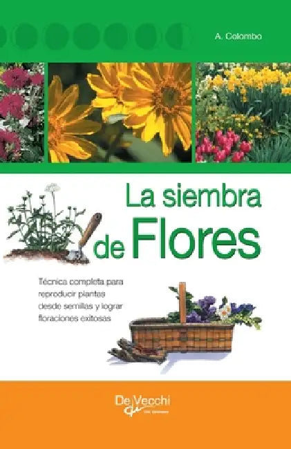 La siembra de flores: Técnica completa para reproducir plantas desde semillas y lograr floraciones exitosas by Aldo Colombo