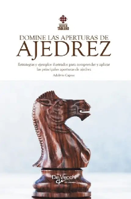 Domine las aperturas de ajedrez: Estrategias y ejemplos ilustrados para comprender y aplicar las principales aperturas de ajedrez by Adolivio Capece