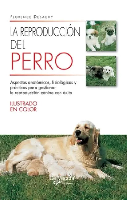La reproducción del perro: Aspectos anatómicos, fisiológicos y prácticos para gestionar la reproducción canina con éxito by Florence Desachy
