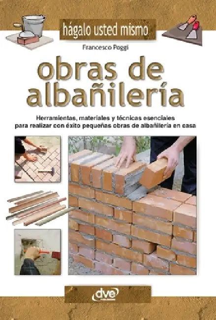 Obras de albañilería: Herramientas, materiales y técnicas esenciales para realizar con éxito pequeñas obras de albañilería en casa by Francesco Poggi