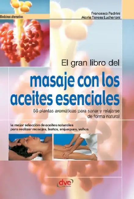El gran libro del masaje con los aceites esenciales: 56 plantas aromáticas para sanar y relajarse de forma natural by Francesco Padrini
