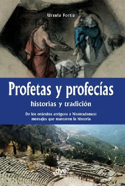 Profetas y profecías: De los oráculos antiguos a Nostradamus: mensajes que marcaron la historia by Ursula Fortiz