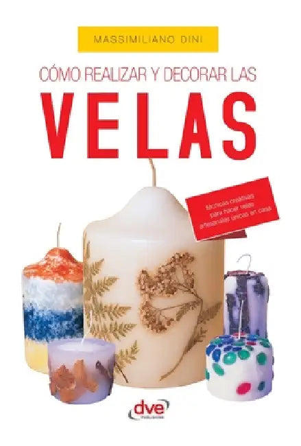 Cómo Realizar y decorar las velas: Técnicas creativas para hacer velas artesanales únicas en casa by Massimiliano Dini