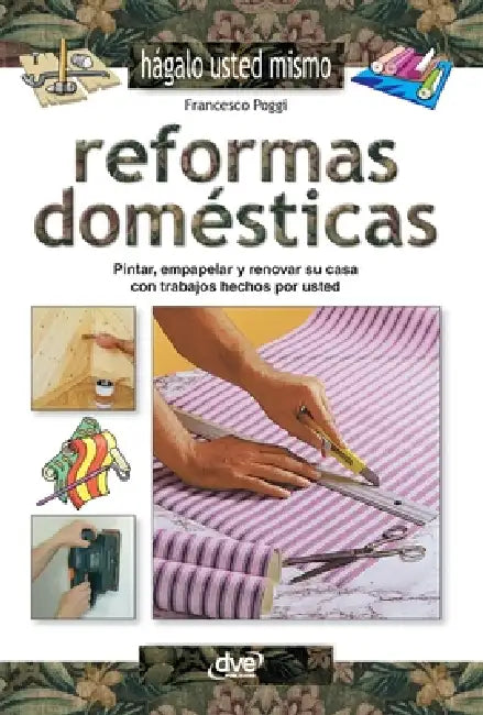 Reformas domésticas: Pintar, empapelar y renovar su casa con trabajos hechos por usted by Francesco Poggi