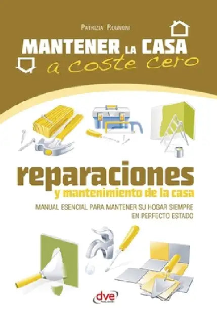 Reparaciones y mantenimiento de la casa: Manual esencial para mantener su hogar siempre en perfecto estado by Patrizia Rognoni