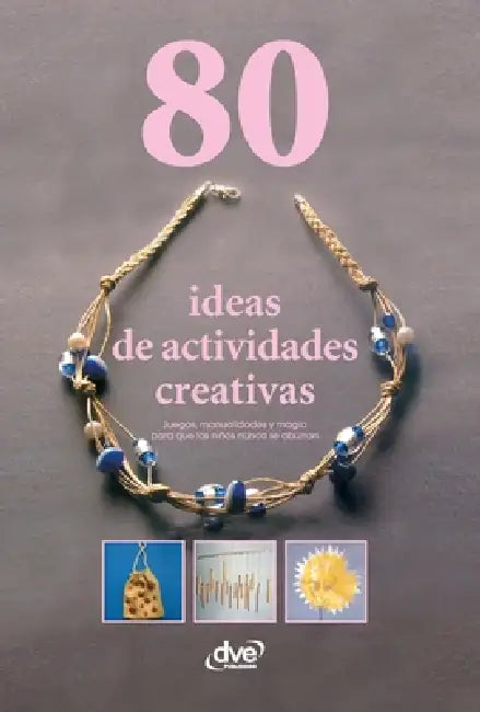 80 ideas de actividades creativas: Juegos, manualidades y magia para que los niños nunca se aburran by Varios Autores
